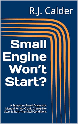 Small Engine Won’t Start?: A Symptom-Based Diagnostic Manual for No-Crank,