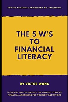 The 5 W's to Financial Literacy: For the Millennial and Beyond, by a Millennial