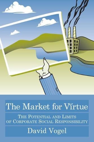The Market for Virtue: The Potential And Limits of Corporate Social Responsibility The Market for Virtue: The Potential And Limits of Corporate Social Responsibility
