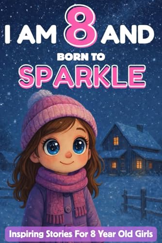 I AM 8 AND BORN TO SPARKLE: Inspiring Stories for 8 Year Old Girl | 18 Motivating Tales About Courage, Self-Confidence, Friendships and Kindness