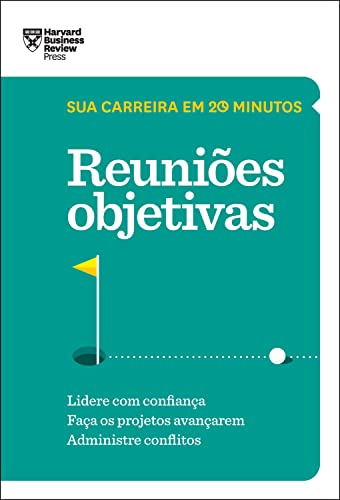 Reuniões objetivas (Sua carreira em 20 minutos - HBR)