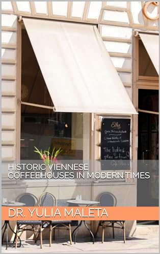 Historic Viennese Coffeehouses in Modern Times (Introducing Vienna’s Café Culture Book 7)