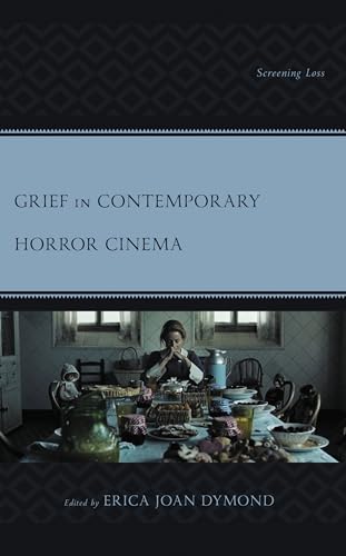 Grief in Contemporary Horror Cinema: Screening Loss (Research in Horror Studies)