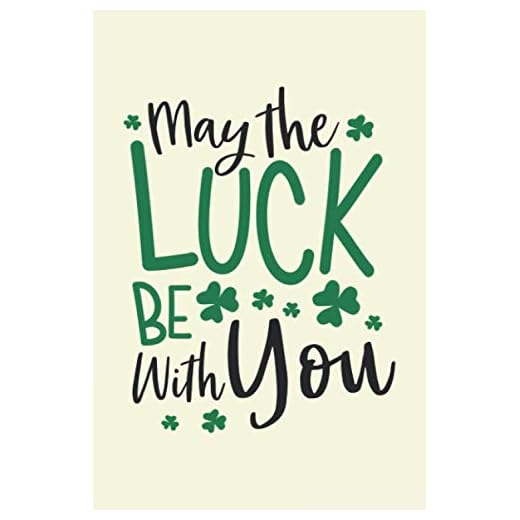 may the luck be with you: St. Patrick's Day Gift 110 pages 6x9 inches.