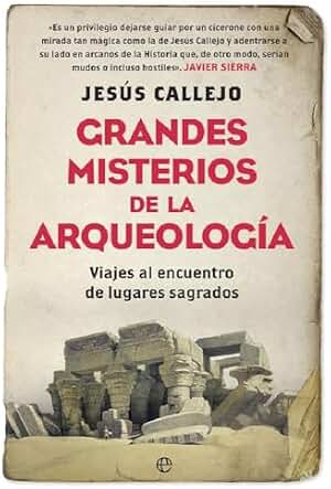 Grandes misterios de la arqueología: Viajes al encuentro de lugares sagrados (Historia)