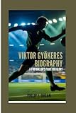 Viktor Gyökeres Biography: A Footballer's Fight for Glory