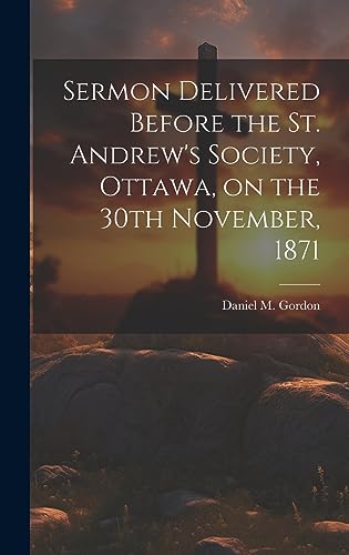 Sermon Delivered Before the St. Andrew's Society, Ottawa, on the 30th November, 1871