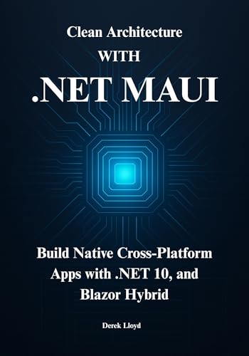 Mastering .NET MAUI: Build Native Cross-Platform Apps with .NET 10, Blazor Hybrid, and Clean Architecture