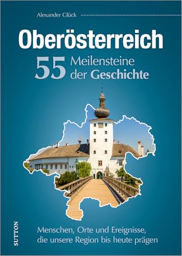 Regionalgeschichte – Oberösterreich. 55 Meilensteine der Geschichte: Historische Fotos der Höhe- und Wendepunkte österreichischer Zeitgeschichte. (Sutton Heimatarchiv)