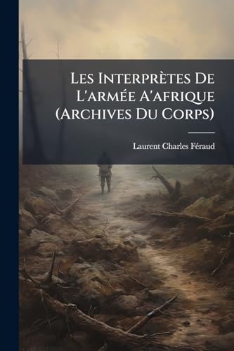 Les Interprètes De L'armée A'afrique (Archives Du Corps) (French Edition)