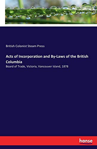 Acts of Incorporation and By-Laws of the British Columbia: Board of Trade, Victoria, Vancouver Island, 1878