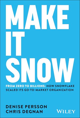 Make It Snow: From Zero to Billions: How Snowflake Scaled its Go-to-Market Organization
