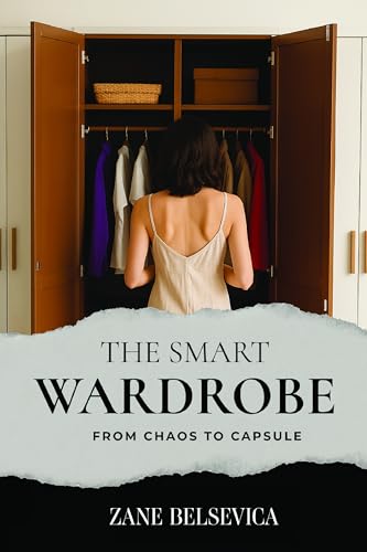 The Smart Wardrobe; From Chaos To Capsule: Build A Timeless,