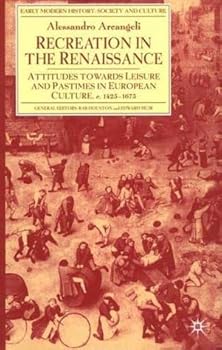 Recreation in the Renaissance: Attitudes Towards Leisure and Pastimes in European Culture, C. 1425-1675