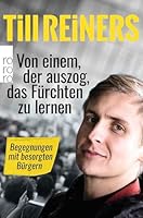 Von einem, der auszog, das Fürchten zu lernen: Begegnungen mit besorgten Bürgern 3499632144 Book Cover