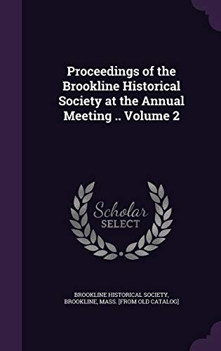 Proceedings of the Brookline Historical Society at the Annual Meeting .. Volume 2