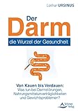 Der Darm – die Wurzel der Gesundheit: Von Kauen bis Verdauen: Was tun bei Darmstörungen, Nahrungsmittelunverträglichkeiten und Gewichtsproblemen? - Lothar Ursinus 