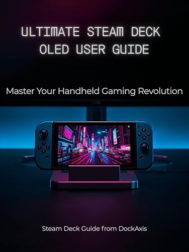 Ultimate Steam Deck OLED User Guide: Master Your Steam Deck OLED- 69 Pages Covering Unboxing, Storage Strategy, Graphics Settings, Docking, Game Installation, Advanced Tips & Community Resources