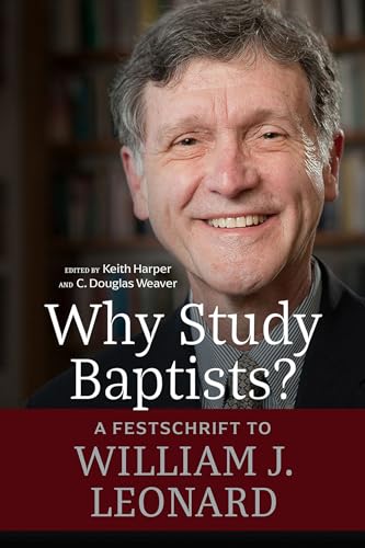 Why Study Baptists?: A Festschrift to Bill J. Leonard (James N. Griffith Endowed in Baptist Studies)