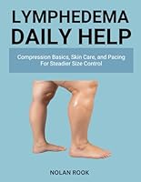 LYMPHEDEMA DAILY HELP: Compression basics, skin care, and pacing for steadier size control B0G2YGR3C8 Book Cover