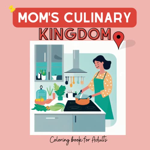 MOM'S CULINARY KINGDOM Coloring Book for Adults: Perfect Gift for Mothers, Women, Men, Culinary enthusiasts & Food lovers