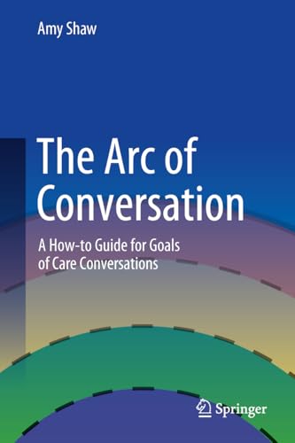 The Arc of Conversation: A How-to Guide for Goals of Care Conversations