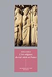  L’Art religieux du XIIIe siècle en France: Étude sur l\'iconographie du Moyen Âge et sur ses sources d\'inspiration
