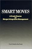 Smart Moves: A Crash Course on Merger Integration Management