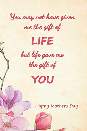 Adopted Mum Notebook: You may note have given me the gift of life, but you gave me the gift of you. Happy Mother's Day present for Adopted Mum.
