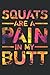Squats Are a Pain in My Butt Funny Fitness Gym Bodybuilding: Undated Daily Planner - To Do List, Daily Organizer, Appointments, 6 x 9 inch Notebook Planner Journal