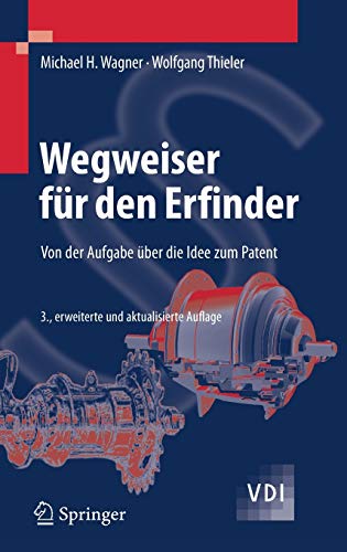 Wegweiser für den Erfinder: Von der Aufgabe über die Idee zum Patent (VDI-Buch) Wegweiser für den Erfinder: Von der Aufgabe über die Idee zum Patent (VDI-Buch)