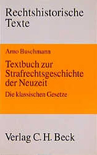 Textbuch zur Strafrechtsgeschichte der Neuzeit: Die klassischen Gesetze Textbuch zur Strafrechtsgeschichte der Neuzeit: Die klassischen Gesetze