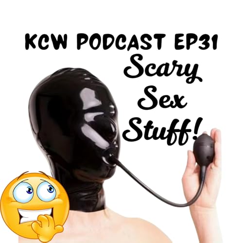 Scary Sex Stuff! [KCW Podcast ep31!]