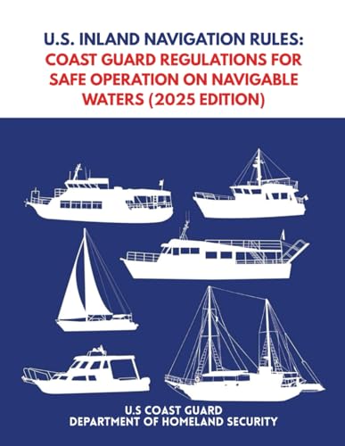 U.S. Inland Navigation Rules: Coast Guard Regulations for Safe Operation on Navigable Waters (2025 Edition) (U.S. Coast Guard Maritime Safety and Navigation Regulations (2025 Edition))