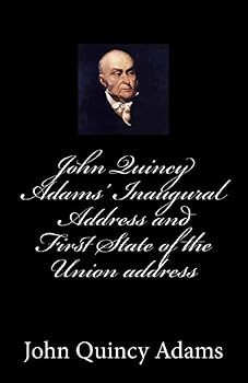 John Quincy Adams' Inaugural Address and First State of the Union Address