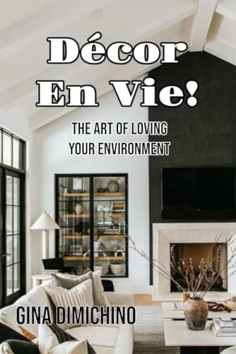 Décor En Vie!: The Art of Loving Your Environment