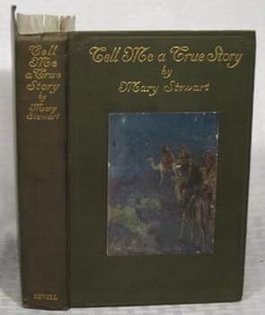 Tell Me a True Story: Tales of Bible Heroes for the Children of To-Day, Arranged by Mary Stewart...