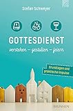 Gottesdienst verstehen - gestalten - feiern: Grundlagen und praktische Impulse
