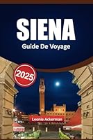 SIENE GUIDE DE VOYAGE 2025: Sites incontournables, expériences culinaires authentiques, excursions pittoresques, points forts moins connus et conseils ... visiteurs curieux en Italie (French Edition) B0F5X9KWDL Book Cover