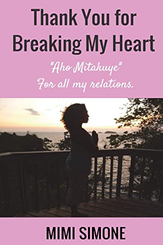 Thank you for breaking my heart: Aho Mitakuye- For all my relations