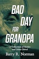 Bad Day for Grandpa : A Collection of Stories and Other Drivel 1960505815 Book Cover