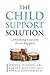 The Child Support Solution: Unhooking Custody From Support