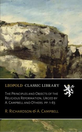 The Principles and Objects of the Religious Reformation, Urged by