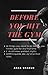 BEFORE YOU HIT THE GYM: 10 things you need to do before you hit the gym for the first time : 7 must know workout myths: GYM Etiquette 101: 29 Unwritten rules (English Edition)