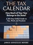 The Tax Calendar - How Much of Your Year Belongs to the State? A 365-Day Global Guide to Tax, Work and Freedom (English Edition)