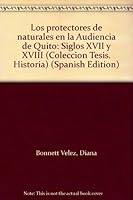 Los protectores de naturales en la Audiencia de Quito: Siglos XVII y XVIII (Coleccion Tesis. Historia) 9978670203 Book Cover