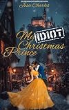 MY IDIOT CHRISTMAS PRINCE: Royaler Weihnachtsroman