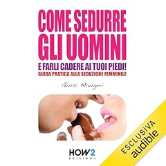 Come sedurre gli uomini e farli cadere ai tuoi piedi copertina