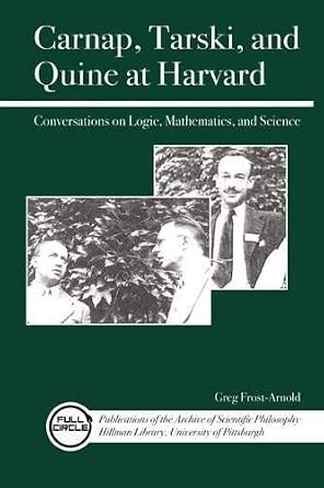 Carnap, Tarski, and Quine at Harvard: Conversations on Logic, Mathematics, and Science (Full Circle: Publications of the Archive of Scientific Philo) by Greg Frost-Arnold-Wow! eBook