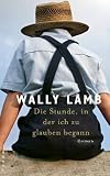 Die Stunde, in der ich zu glauben begann: Roman von Wally Lamb (1. März 2009) Gebundene Ausgabe